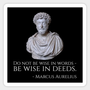 Do not be wise in words - be wise in deeds. - Marcus Aurelius Magnet